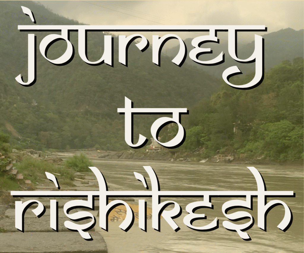 journey-to-rishikesh-hero Hero image for travel blog post about arriving in Rishikesh, showing the Ganges River and surrounding green hills with stylized title text 'Journey to Rishikesh